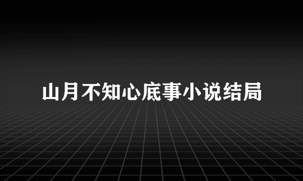 山月不知心底事小说结局