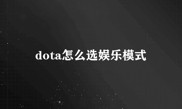 dota怎么选娱乐模式