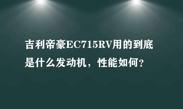 吉利帝豪EC715RV用的到底是什么发动机，性能如何？