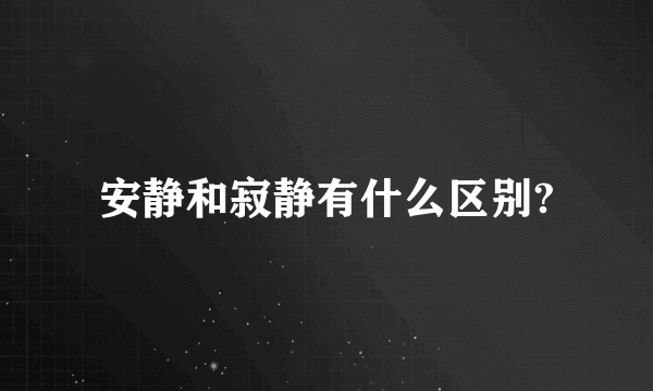 安静和寂静有什么区别?