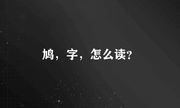 鸠，字，怎么读？