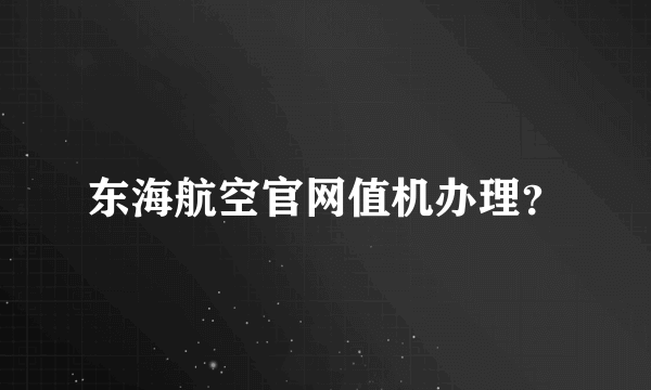 东海航空官网值机办理？