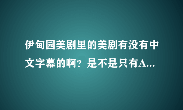 伊甸园美剧里的美剧有没有中文字幕的啊？是不是只有AVI和MKV的才没有中文的啊？