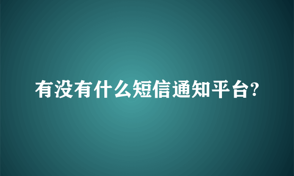 有没有什么短信通知平台?