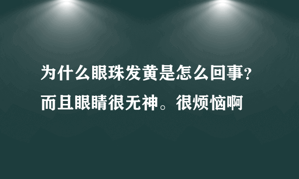 为什么眼珠发黄是怎么回事？而且眼睛很无神。很烦恼啊