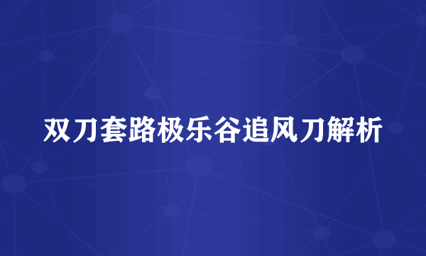 双刀套路极乐谷追风刀解析