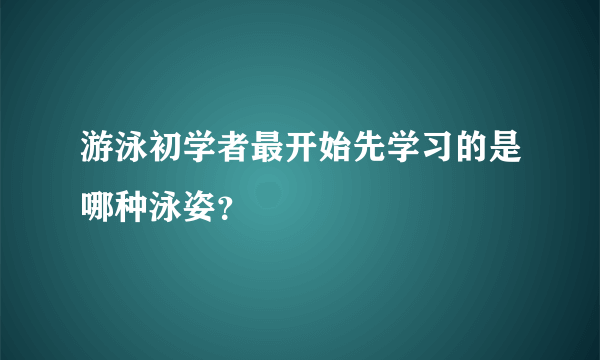 游泳初学者最开始先学习的是哪种泳姿？