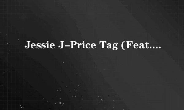 Jessie J-Price Tag (Feat. B.o.b)-中文歌词