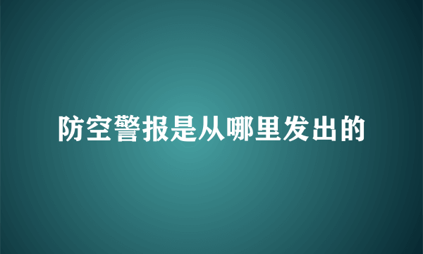 防空警报是从哪里发出的