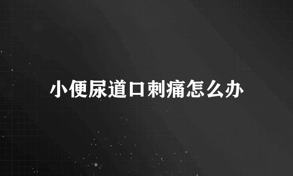 小便尿道口刺痛怎么办