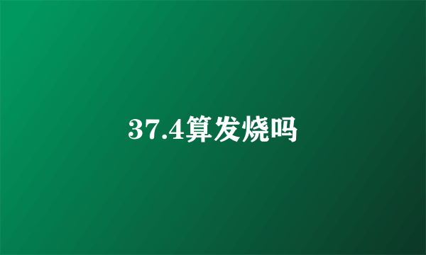 37.4算发烧吗