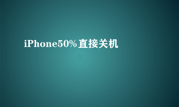 iPhone50%直接关机