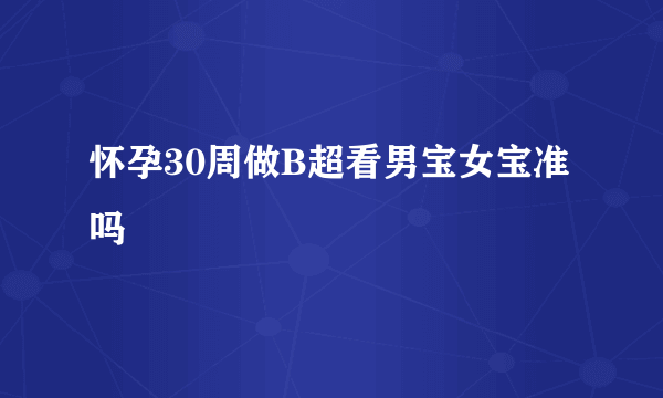 怀孕30周做B超看男宝女宝准吗