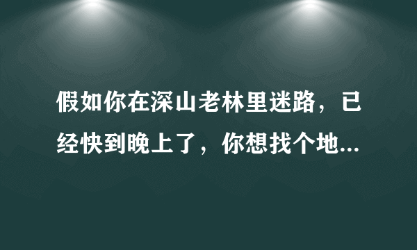 假如你在深山老林里迷路，已经快到晚上了，你想找个地方休息一晚上，突然你看到前面有一个凄凉且没人涉足