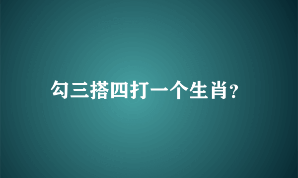 勾三搭四打一个生肖？