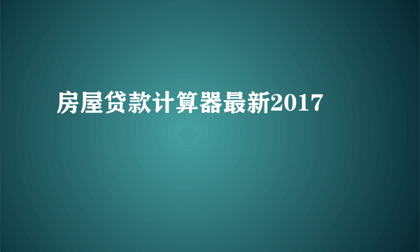 房屋贷款计算器最新2017