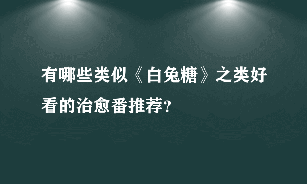 有哪些类似《白兔糖》之类好看的治愈番推荐？