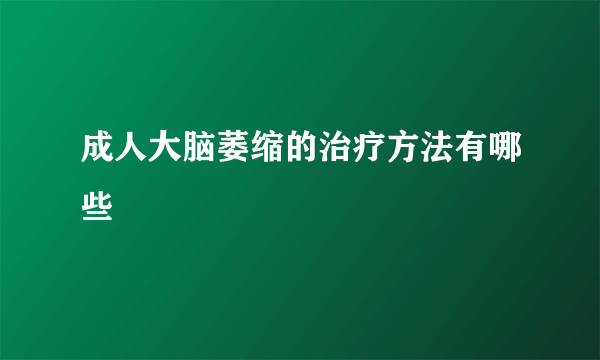 成人大脑萎缩的治疗方法有哪些