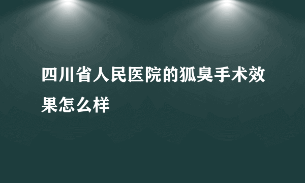 四川省人民医院的狐臭手术效果怎么样