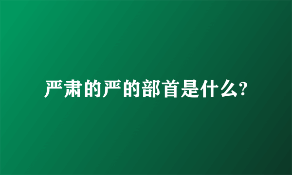 严肃的严的部首是什么?