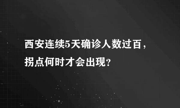 西安连续5天确诊人数过百，拐点何时才会出现？