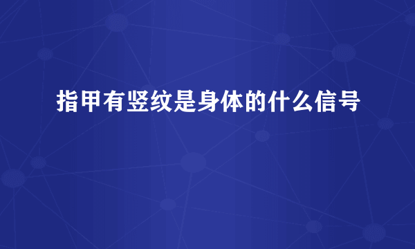 指甲有竖纹是身体的什么信号