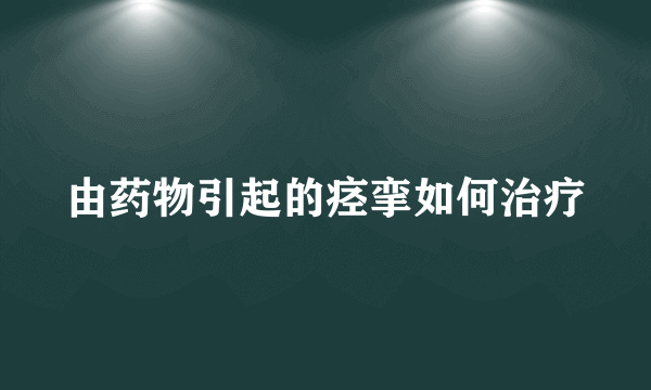 由药物引起的痉挛如何治疗