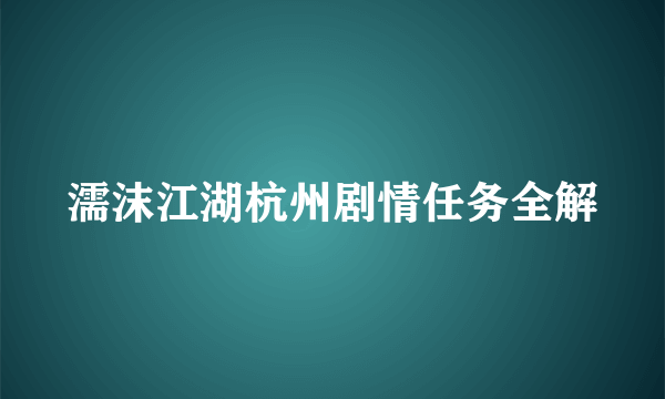 濡沫江湖杭州剧情任务全解