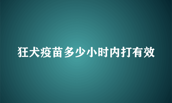 狂犬疫苗多少小时内打有效