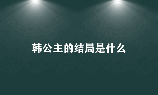 韩公主的结局是什么