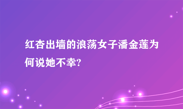 红杏出墙的浪荡女子潘金莲为何说她不幸?