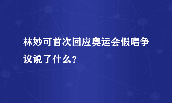 林妙可首次回应奥运会假唱争议说了什么？