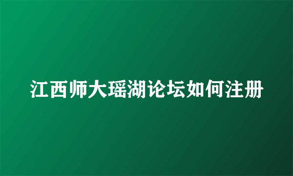 江西师大瑶湖论坛如何注册