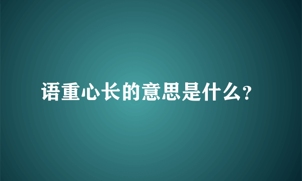 语重心长的意思是什么？