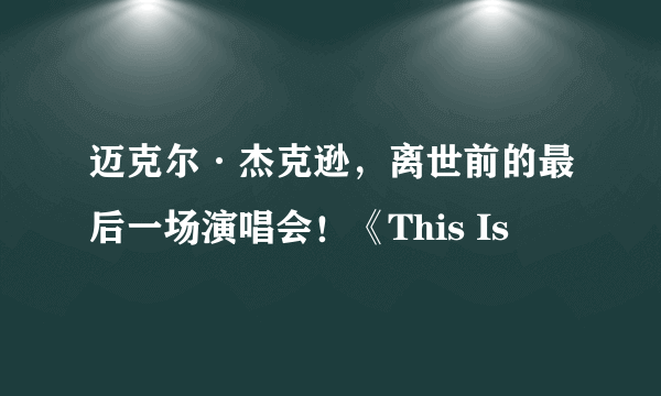 迈克尔·杰克逊，离世前的最后一场演唱会！《This Is