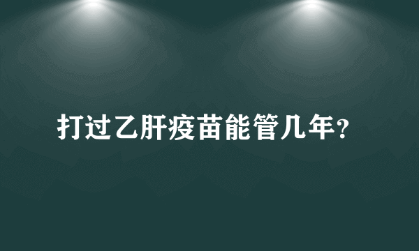 打过乙肝疫苗能管几年？