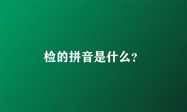 检的拼音是什么？