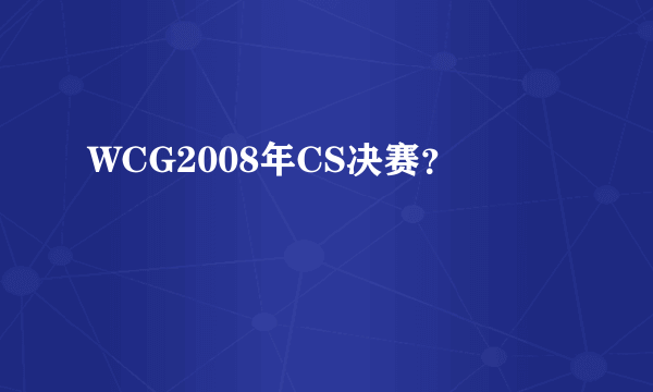 WCG2008年CS决赛？