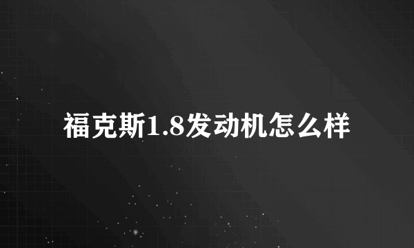 福克斯1.8发动机怎么样