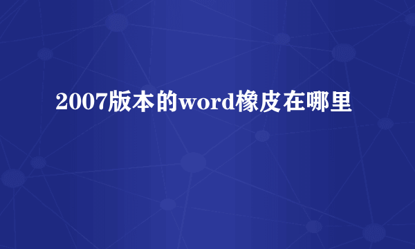 2007版本的word橡皮在哪里