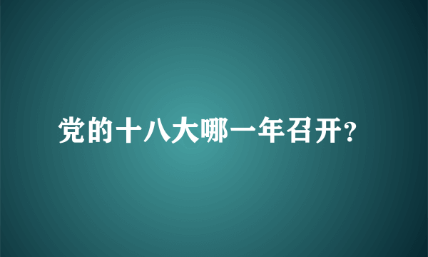 党的十八大哪一年召开？