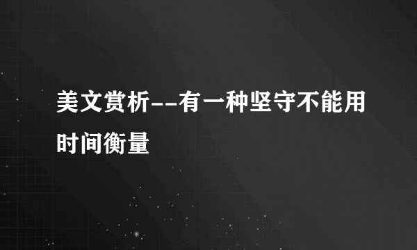 美文赏析--有一种坚守不能用时间衡量