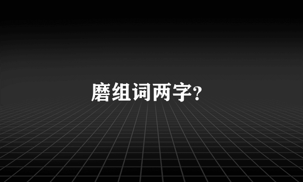 磨组词两字？