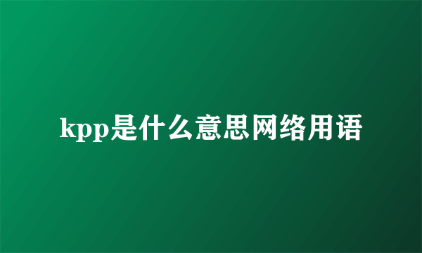 kpp是什么意思网络用语