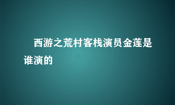 囧西游之荒村客栈演员金莲是谁演的