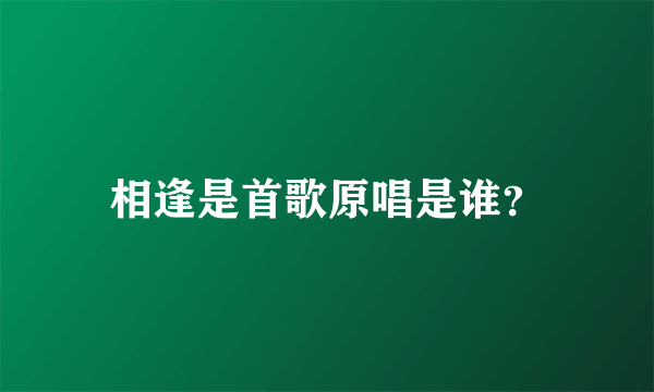 相逢是首歌原唱是谁？