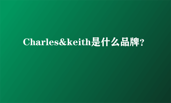 Charles&keith是什么品牌？