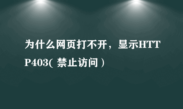 为什么网页打不开，显示HTTP403( 禁止访问）