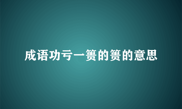 成语功亏一篑的篑的意思