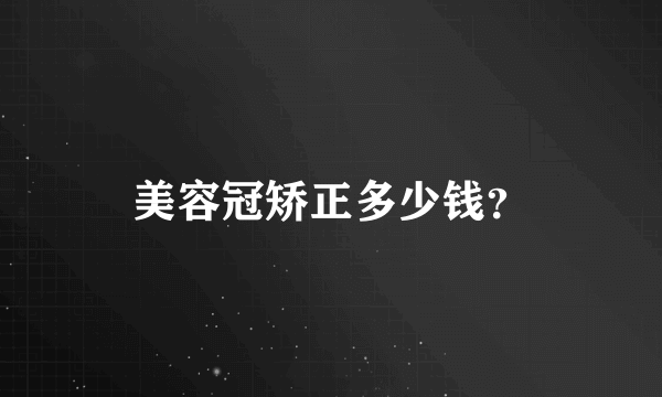 美容冠矫正多少钱？